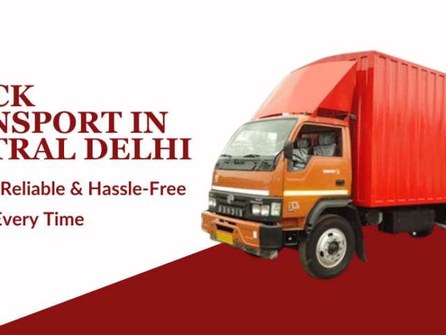 Why Timing Matters More Than Distance in Truck Transport in Central Delhi?