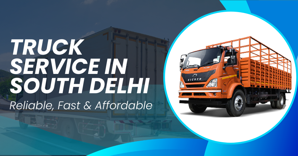 Need a Truck Service in South Delhi? Here’s What Most People Get Wrong
