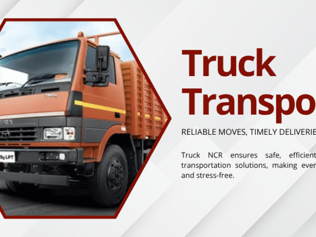 Looking for Reliable Truck Transport in Dwarka? Truck NCR Has You Covered