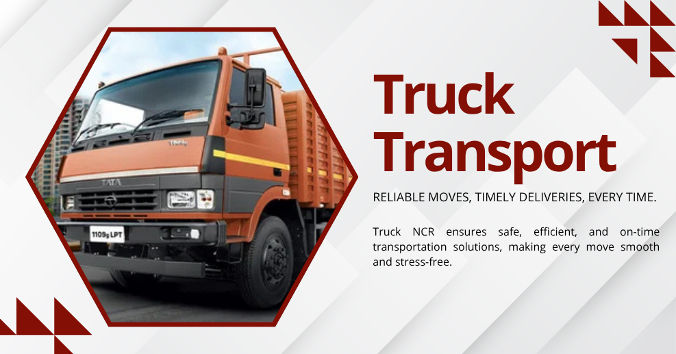 Looking for Reliable Truck Transport in Dwarka? Truck NCR Has You Covered