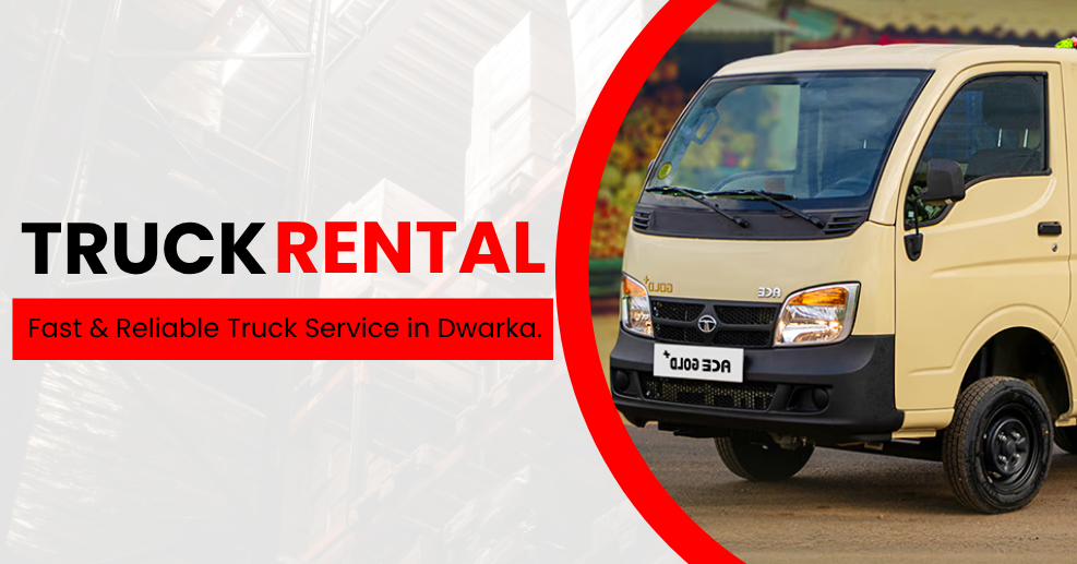 Truck Rental Services in Dwarka – Reliable Truck Transport Solutions by Truck NCR
