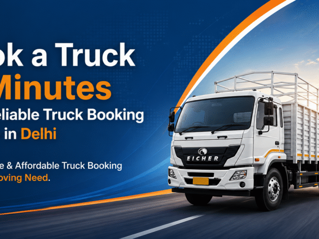 Book a Truck in Minutes with Reliable Truck Booking Service in Delhi