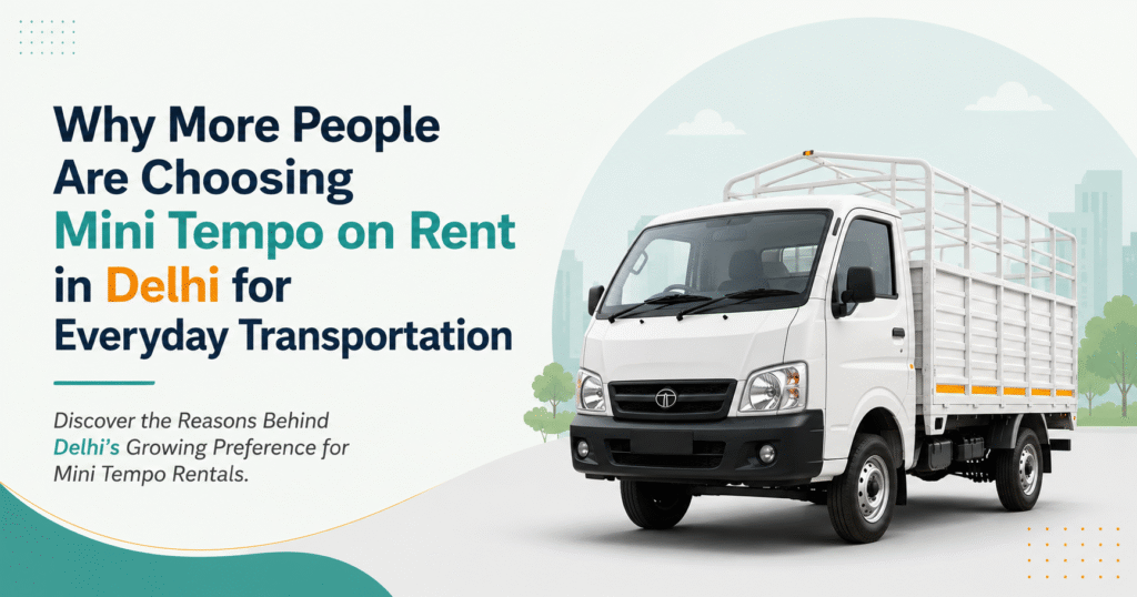 Why More People Are Choosing Mini Tempo on Rent in Delhi for Everyday Transportation