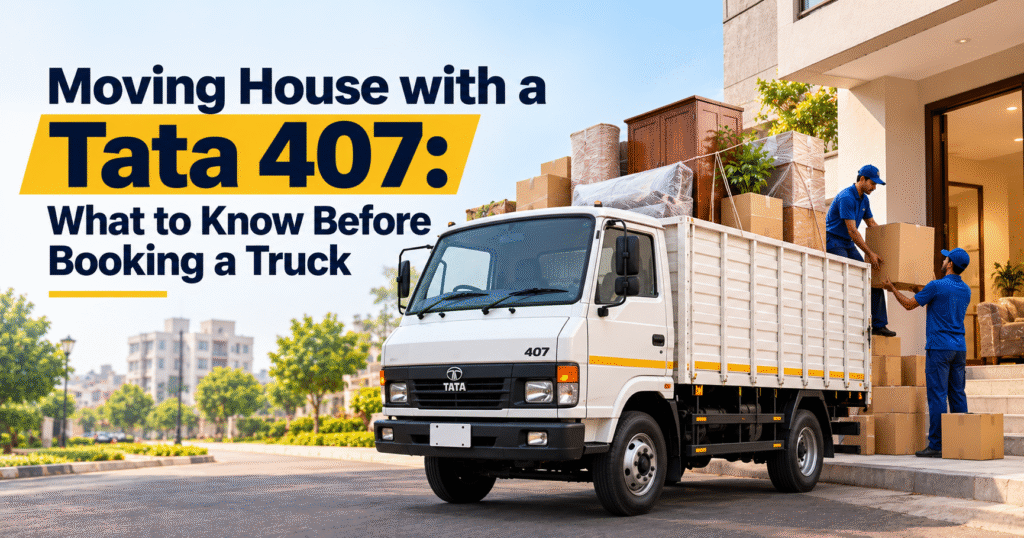 Moving House with a Tata 407: What to Know Before Booking a Truck